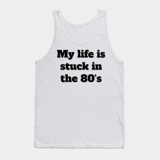 My life is stuck in the 80's Tank Top